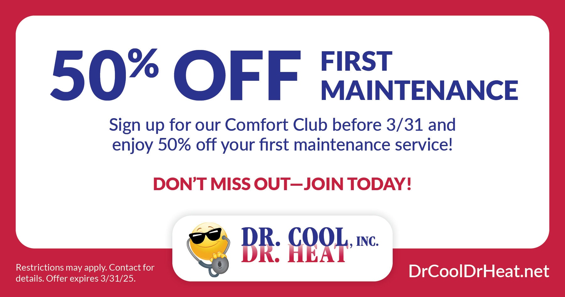 50% OFF First Maintenance. Sign up for our Comfort Club before 3/31 and enjoy 50% off your first maintenance service.